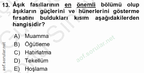 13. soru: Äşık fasıllarının en önemli bölümü olup âşıkların güçlerini ve hünerlerini gösterme fırsatını buldukları kısım aşağıd…