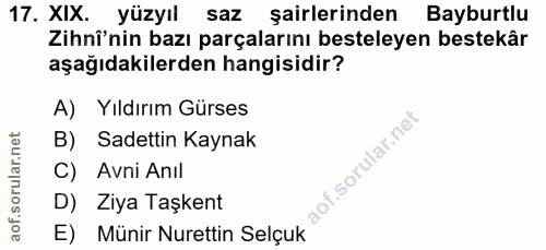 17. soru: XIX. yüzyıl saz şairlerinden Bayburtlu Zihnî'nin bazı parçalarını besteleyen bestekâr aşağıdakilerden hangisidir? A)…