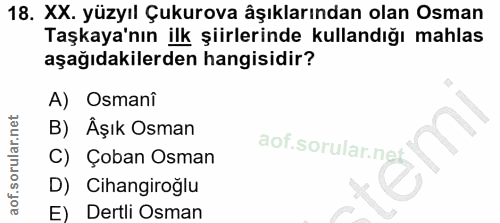 18. soru: XX. yüzyıl Çukurova âşıklarından olan Osman Taşkaya'nın ilk şiirlerinde kullandığı mahlas aşağıdakilerden hangisidir?…