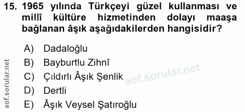 15. soru: 1965 yılında Türkçeyi güzel kullanması ve milli kültüre hizmetinden dolayı maaşa bağlanan âşık aşağıdakilerden hangis…