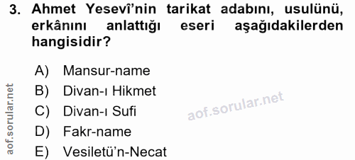 3. soru: Ahmet Yesevi'nin tarikat adabını, usulünü, erkânını anlattığı eseri aşağıdakilerden hangisidir? A) Mansur-name B) Div…