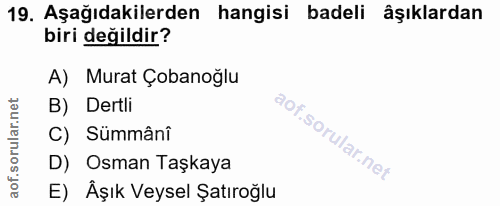 19. soru: Aşağıdakilerden hangisi badeli âşıklardan biri değildir? A) Murat Çobanoğlu B) Dertli C) Sümmâni D) Osman Taşkaya E)…