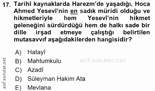 17. soru: Tarihî kaynaklarda Harem'de yaşadığı, Hoca Ahmed Yesevî'nin en sadık müridi olduğu ve hikmetleriyle hem Yesevî'nin hi…