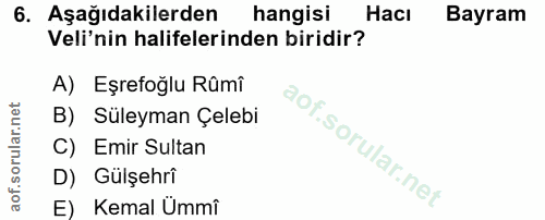 6. soru: Aşağıdakilerden hangisi Hacı Bayram Veli'nin halifelerinden biridir? A) Eşrefoğlu Rûmî B) Süleyman Çelebi C) Emir Sul…