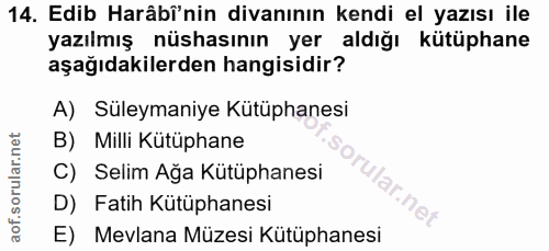 14. soru: Edib Harâbî'nin divanının kendi el yazısı ile yazılmış nüshasının yer aldığı kütüphane aşağıdakilerden hangisidir? A)…