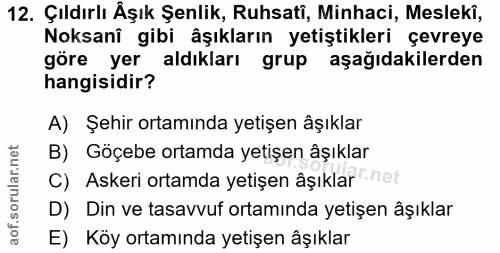 12. soru: Çıldırlı Âşık Şenlik, Ruhsati, Minhaci, Meslekî, Noksani gibi âşıkların yetiştikleri çevreye göre yer aldıkları grup…