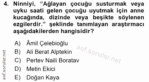 4. soru: Ninniyi, "Ağlayan çocuğu susturmak veya uyku saati gelen çocuğu uyutmak için anne kucağında, dizinde veya beşikte söy…