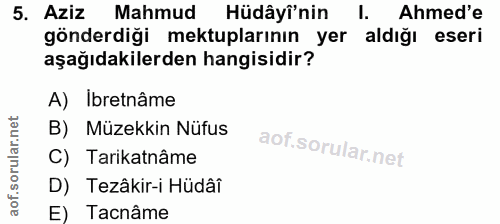 5. soru: Aziz Mahmud Hüdâyî'nin l. Ahmed'e gönderdiği mektuplarının yer aldığı eseri aşağıdakilerden hangisidir? A) Ibretnâme…