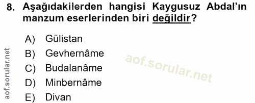 8. soru: Aşağıdakilerden hangisi Kaygusuz Abdal'ın manzum eserlerinden biri değildir? A) Gülistan B) Gevhernâme C) Budalanâme…