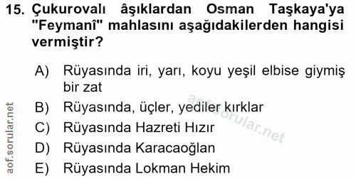 15. soru: Çukurovalı âşıklardan Osman Taşkaya'ya "Feymanî" mahlasını aşağıdakilerden hangisi vermiştir? A) Rüyasında iri, yarı,…