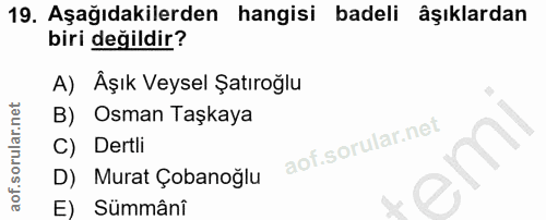 19. soru: Aşağıdakilerden hangisi badeli âşıklardan biri değildir? A) Åşık Veysel Şatıroğlu B) Osman Taşkaya C) Dertli D) Murat…