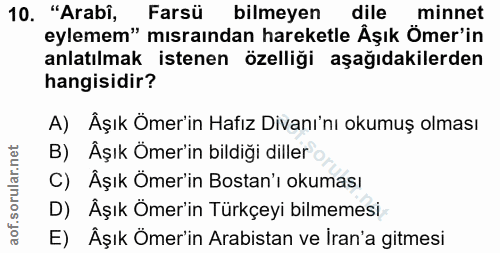 10. soru: "Arabi, Farsü bilmeyen dile minnet eylemem" mısraından hareketle Âşık Ömer'in anlatılmak istenen özelliği aşağıdakile…