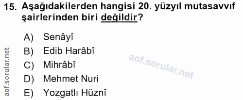15. soru: Aşağıdakilerden hangisi 20. yüzyıl mutasavvıf şairlerinden biri değildir? A) Senâyi B) Edib Harâbî C) Mihrâbi D) Mehm…