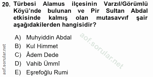 20. soru: Türbesi Alamus ilçesinin Varzıl/Görümlü Köyü'nde bulunan ve Pir Sultan Abdal etkisinde kalmış olan mutasavvif sair aş…