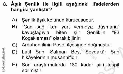 8. soru: Äşık Şenlik ile ilgili aşağıdaki ifadelerden hangisi yanlıştır? A) Şenlik âşık kolunun kurucusudur. B) "Can sağ iken…