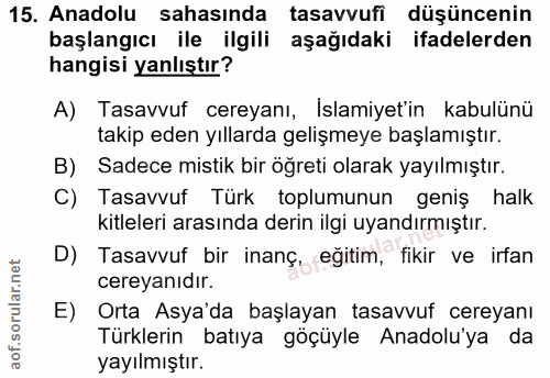 15. soru: Anadolu sahasında tasavvufi düşüncenin başlangıcı ile ilgili aşağıdaki ifadelerden hangisi yanlıştır? A) Tasavvuf cer…