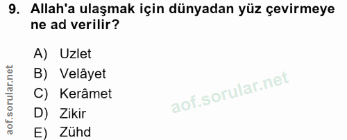 9. soru: Allah'a ulaşmak için dünyadan yüz çevirmeye ne ad verilir? A) Uzlet B) Velâyet C) Kerâmet D) Zikir E) Zühd