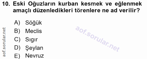 10. soru: Eski Oğuzların kurban kesmek ve eğlenmek amaçlı düzenledikleri törenlere ne ad verilir? A) Soguk B) Meclis C) Sıgır D…