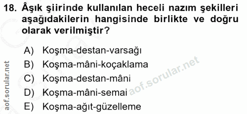 18. soru: Âşık şiirinde kullanılan heceli nazım şekilleri aşağıdakilerin hangisinde birlikte ve doğru olarak verilmiştir? A) Ko…