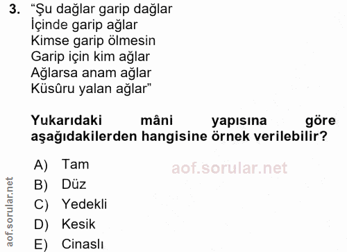 3. soru: "Şu dağlar garip dağlar İçinde garip ağlar Kimse garip ölmesin Garip için kim ağlar Ağlarsa anam ağlar Küsüru yalan a…