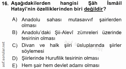 16. soru: Aşağıdakilerden hangisi Şâh İsmâil Hatayî'nin özelliklerinden biri değildir? A) Anadolu sahası mutasavvıf şairlerden…
