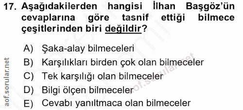 17. soru: Aşağıdakilerden hangisi ilhan Başgöz'ün cevaplarina göre tasnif ettiği bilmece çeşitlerinden biri değildir? A) Şaka-a…