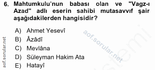6. soru: Mahtumkulu'nun babası olan ve "Vagz-l Azad" adlı eserin sahibi mutasavvıf şair aşağıdakilerden hangisidir? A) Ahmet Y…