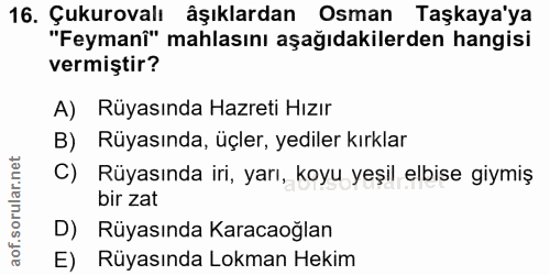 16. soru: Çukurovalı âşıklardan Osman Taşkaya'ya "Feymanî" mahlasını aşağıdakilerden hangisi vermiştir? A) Rüyasında Hazreti Hı…