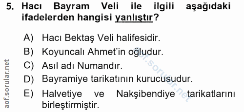 5. soru: Hacı Bayram Veli ile ilgili aşağıdaki ifadelerden hangisi yanlıştır? A) Hacı Bektaş Veli halifesidir. B) Koyuncalı Ah…