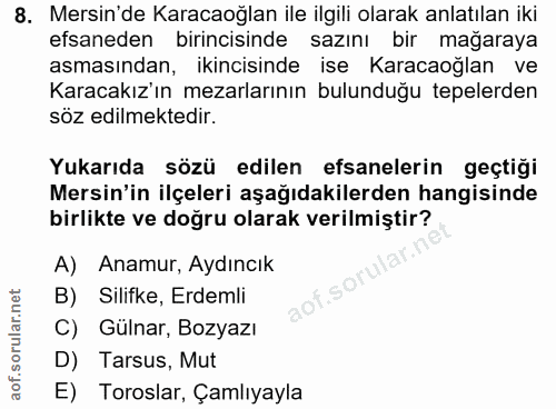 8. soru: Mersin'de Karacaoğlan ile ilgili olarak anlatılan iki efsaneden birincisinde sazını bir mağaraya asmasından, ikincisi…