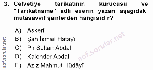 3. soru: Celvetiye tarikatının kurucusu ve "Tarikatnâme" adlı eserin yazarı aşağıdaki mutasavvıf şairlerden hangisidir? A) Ask…