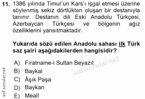 11. soru: 1386 yılında Timur'un Kars'ı işgal etmesi üzerine söylenmiş sekiz dörtlükten oluşan bir destanıyla tanınır. Destanın…