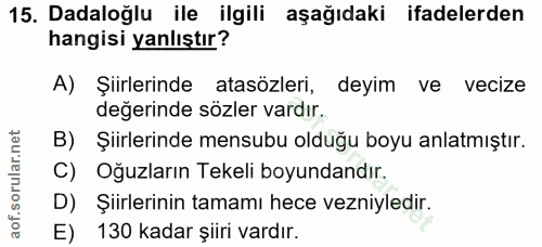 15. soru: Dadaloğlu ile ilgili aşağıdaki ifadelerden hangisi yanlıştır? A) Şiirlerinde atasözleri, deyim ve vecize değerinde sö…