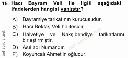 15. soru: Hacı Bayram Veli ile ilgili aşağıdaki ifadelerden hangisi yanlıştır? A) Bayramiye tarikatının kurucusudur. B) Hacı Be…