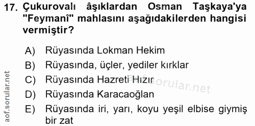 17. soru: Çukurovalı âşıklardan Osman Taşkaya'ya "Feymanî" mahlasını aşağıdakilerden hangisi vermiştir? A) Rüyasında Lokman Hek…
