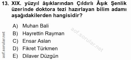 13. soru: XIX. yüzyıl âşıklarından Çıldırlı Äşık Şenlik üzerinde doktora tezi hazırlayan bilim adamı aşağıdakilerden hangisidir…