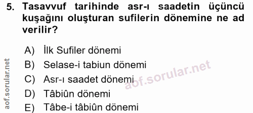 5. soru: Tasavvuf tarihinde asr-l saadetin üçüncü kuşağını oluşturan sufilerin dönemine ne ad verilir? A) ilk Sufiler dönemi C…