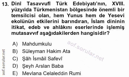13. soru: Dinî Tasavvufi Türk Edebiyatı'nın, XVIII. yüzyılda Türkmenistan bölgesinde önemli bir temsilcisi olan, hem Yunus hem…