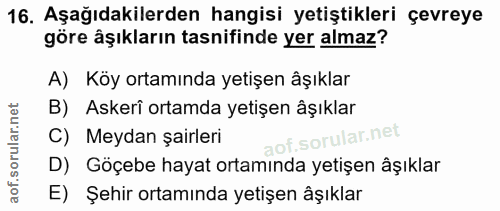16. soru: Aşağıdakilerden hangisi yetiştikleri çevreye göre âşıkların tasnifinde yer almaz? A) Köy ortamında yetişen âşıklar B)…