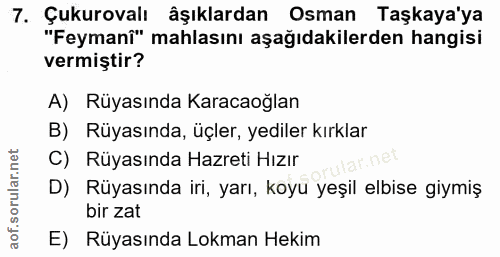 7. soru: Çukurovalı âşıklardan Osman Taşkaya'ya "Feymanî" mahlasını aşağıdakilerden hangisi vermiştir? A) Rüyasında Karacaoğla…