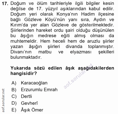 17. soru: Doğum ve ölüm tarihleriyle ilgili bilgiler kesin değilse de 17. yüzyıl aşıklarından kabul edilir. Doğum yeri olarak K…