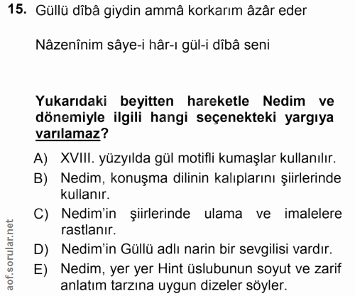15. soru: Güllü dibâ giydin ammâ korkarım âzâr eder Nâzenînim sâye-i hâr-ı gül-i dîbâ seni Yukarıdaki beyitten hareketle Nedim…