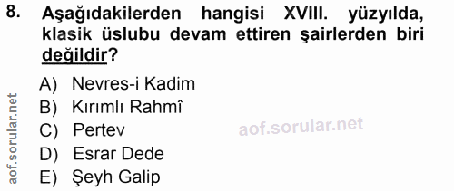 8. soru: Aşağıdakilerden hangisi XVIII. yüzyılda, klasik üslubu devam ettiren şairlerden biri değildir? A) Nevres-i Kadim B) K…