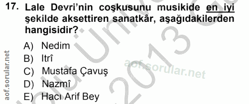 17. soru: Lale Devri'nin coşkusunu musikide en iyi şekilde aksettiren sanatkår, aşağıdakilerden hangisidir? 3 A) Nedim B) Itri…