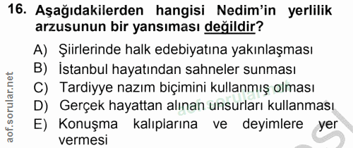 16. soru: Aşağıdakilerden hangisi Nedim'in yerlilik arzusunun bir yansıması değildir? A) Şiirlerinde halk edebiyatına yakınlaşm…