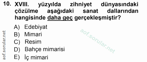 10. soru: XVIII. yüzyılda zihniyet dünyasındaki çözülme aşağıdaki sanat dallarından hangisinde daha geç gerçekleşmiştir? A) Ede…