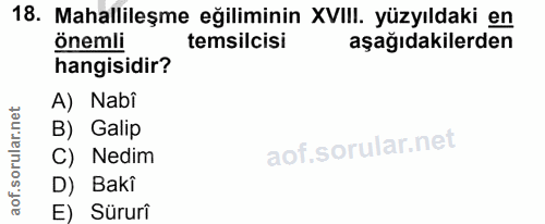 18. soru: Mahallileşme eğiliminin XVIII. yüzyıldaki en önemli temsilcisi aşağıdakilerden hangisidir? A) Nabi B) Galip C) Nedim…