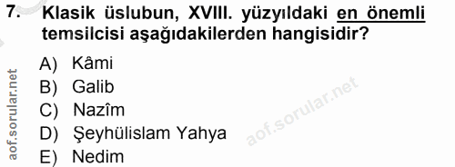 7. soru: Klasik üslubun, XVIII. yüzyıldaki en önemli temsilcisi aşağıdakilerden hangisidir? A) Kâmi B) Galib C) Nazîm Şeyhülis…