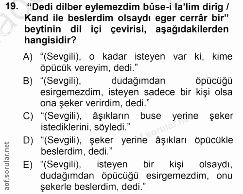 19. soru: "Dedi dilber eylemezdim bûse-i la'lim dirig Kand ile beslerdim olsaydı eger cerrâr bir" beytinin dil içi çevirisi, aş…