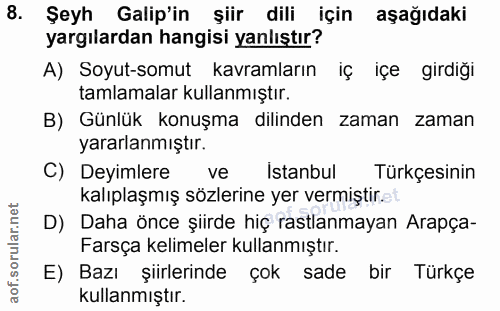8. soru: Şeyh Galip'in şiir dili için aşağıdaki yargılardan hangisi yanlıştır? A) Soyut-somut kavramların iç içe girdiği tamla…